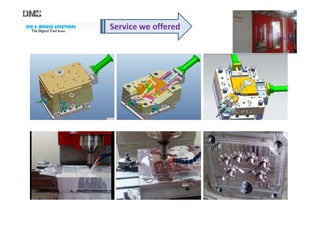 DIE & MOULD SOLUTIONS
The Digital ToolThe Digital ToolThe Digital ToolThe Digital Tool RoomRoomRoomRoom
Service we offered
pdc dies photo
 