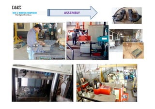DIE & MOULD SOLUTIONS
The Digital ToolThe Digital ToolThe Digital ToolThe Digital Tool RoomRoomRoomRoom
ASSEMBLY
 