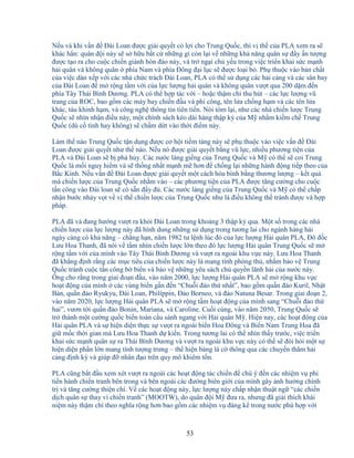 53
N u và khi v n ñ ðài Loan ñư c gi i quy t có l i cho Trung Qu c, thì v th c a PLA xem ra s
khác h n: quân ñ i này s s h u b t c nh ng gì còn l i v nh ng kh năng quân s ñ y n tư ng
ñư c t o ra cho cu c chi n giành hòn ñ o này, và tr ng i ch y u trong vi c tri n khai s c m nh
h i quân và không quân phía Nam và phía ðông ñ i l c s ñư c lo i b . Ph thu c vào b n ch t
c a vi c dàn x p v i các nhà ch c trách ðài Loan, PLA có th s d ng các h i c ng và các sân bay
c a ðài Loan ñ m r ng t m v i c a l c lư ng h i quân và không quân vư t qua 200 d m ñ n
phía Tây Thái Bình Dương. PLA có th h p tác v i – ho c th m chí thu hút – các l c lư ng vũ
trang c a ROC, bao g m các máy bay chi n ñ u và phi công, tên l a ch ng h m và các tên l a
khác, tàu khinh h m, và công ngh thông tin tiên ti n. Nói tóm l i, như các nhà chi n lư c Trung
Qu c s nhìn nh n ñi u này, m t chính sách kéo dài hàng th p k c a M nh m ki m ch Trung
Qu c (dù c tình hay không) s ch m d t vào th i ñi m này.
Làm th nào Trung Qu c t n d ng ñư c cơ h i ti m tàng này s ph thu c vào vi c v n ñ ðài
Loan ñư c gi i quy t như th nào. N u nó ñư c gi i quy t b ng vũ l c, nhi u phương ti n c a
PLA và ðài Loan s b phá h y. Các nư c láng gi ng c a Trung Qu c và M có th s coi Trung
Qu c là m i nguy hi m và s th ng nh t m nh m hơn ñ ch ng l i nh ng hành ñ ng ti p theo c a
B c Kinh. N u v n ñ ðài Loan ñư c gi i quy t m t cách hòa bình b ng thương lư ng – k t qu
mà chi n lư c c a Trung Qu c nh m vào – các phương ti n c a PLA ñư c tăng cư ng cho cu c
t n công vào ðài loan s có s n ñ y ñ . Các nư c láng gi ng c a Trung Qu c và M có th ch p
nh n bư c nh y v t v v th chi n lư c c a Trung Qu c như là ñi u không th tránh ñư c và h p
pháp.
PLA ñã và ñang hư ng vư t ra kh i ðài Loan trong kho ng 3 th p k qua. M t s trong các nhà
chi n lư c c a l c lư ng này ñã hình dung nh ng s d ng trong tương lai cho ngành hàng h i
ngày càng có kh năng – ch ng h n, năm 1982 tư l nh lúc ñó c a l c lư ng H i quân PLA, ðô ñ c
Lưu Hoa Thanh, ñã nói v t m nhìn chi n lư c l n theo ñó l c lư ng H i quân Trung Qu c s m
r ng t m v i c a mình vào Tây Thái Bình Dương và vư t ra ngoài khu v c này. Lưu Hoa Thanh
ñã kh ng ñ nh r ng các m c tiêu c a chi n lư c này là mang tính phòng th , nh m b o v Trung
Qu c tránh cu c t n công b bi n và b o v nh ng yêu sách ch quy n lãnh h i c a nư c này.
Ông cho r ng trong giai ño n ñ u, vào năm 2000, l c lư ng H i quân PLA s m r ng khu v c
ho t ñ ng c a mình các vùng bi n g n ñ n “Chu i ñ o th nh t”, bao g m qu n ñ o Kuril, Nh t
B n, qu n ñ o Ryukyu, ðài Loan, Philíppin, ð o Borneo, và ñ o Natuna Besar. Trong giai ño n 2,
vào năm 2020, l c lư ng H i quân PLA s m r ng t m ho t ñ ng c a mình sang “Chu i ñ o th
hai”, vươn t i qu n ñ o Bonin, Mariana, và Caroline. Cu i cùng, vào năm 2050, Trung Qu c s
tr thành m t cư ng qu c bi n toàn c u sánh ngang v i H i quân M . Hi n nay, các ho t ñ ng c a
H i quân PLA và s hi n di n th c s vư t ra ngoài bi n Hoa ðông và Bi n Nam Trung Hoa ñã
gi m c th i gian mà Lưu Hoa Thanh d ki n. Trong tương lai có th nhìn th y trư c, vi c tri n
khai s c m nh quân s ra Thái Bình Dương và vư t ra ngoài khu v c này có th s ñòi h i m t s
hi n di n ph n l n mang tính tư ng trưng – th hi n bàng lá c thông qua các chuy n thăm h i
c ng ñ nh kỳ và giúp ñ nhân ñ o trên quy mô khiêm t n.
PLA cũng b t ñ u xem xét vư t ra ngoài các ho t ñ ng tác chi n ñ chú ý ñ n các nhi m v phi
ti n hành chi n tranh bên trong và bên ngoài các ñư ng biên gi i c a mình gây nh hư ng chính
tr và tăng cư ng thi n chí. V các ho t ñ ng này, l c lư ng này ch p nh n thu t ng “các chi n
d ch quân s thay vì chi n tranh” (MOOTW), do quân ñ i M ñưa ra, nhưng ñã gi i thích khái
ni m này th m chí theo nghĩa r ng hơn bao g m các nhi m v ñáng k trong nư c phù h p v i
 