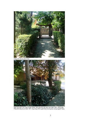 3
C ng vào nhìn t phía trong.
Ngôi nhà c p 4 v i 3 gian truy n th ng, n m gi a tán cây xanh mát. Năm 1947, nhà b gi c
Pháp ñ t cháy tr i và năm 1977, ông cùng chính quy n ñ a phương ph c d ng nguyên tr ng
 