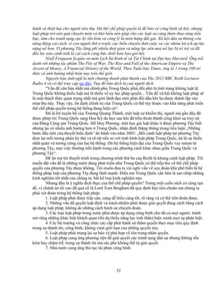52
hành và thi t h i cho ngư i tiêu th . Dù th ch pháp quy n là ñ b o v công bình xã h i, nhưng
lu t pháp tr nên quá chuyên môn và khó hi u nên giúp cho các lu t sư càng thêm thao túng ti n
b c, làm cho tranh t ng c c kỳ t n kém và công lý là món hàng ñ t giá. Xã h i dân s không còn
năng ñ ng c i cách, vì con ngư i th ơ trư c các bi n chuy n th i cu c và các nhóm lơ ích áp l c
n ng n hơn. Vì phương Tây lãng phí nhi u th i gian và năng l c nên m i n l c b trì tr và ñã
ñ n lúc nên c nh t nh là c i cách càng b c thi t hơn bao gi h t.
Niall Ferguson là giáo sư môn L ch S Kinh t và Tài Chính t i ð i h c Harvard. Ông n i
danh v i nh ng tác ph m The Pity of War, The Rise and Fall of the American Empire và The
Ascent of Money, A Financial History of the World. Theo Tu n báo Times, ông là 1 trong 100 trí
th c có nh hư ng nh t hi n nay trên th gi i.
Nguyên b n Anh ng là m t chương thanh phát thanh c a The 2012 BBC Reith Lectures
Radio 4 và có th truy c p t i ñây. T a ñ b n d ch là cu ngư i d ch.
“V n ñ căn b n nh t mà chính ph Trung Qu c ph i ñ i phó là tình tr ng không lu t l .
Trung Qu c không thi u lu t mà là thi u v uy l c pháp quy n... V n ñ xã h i không lu t pháp s
là m t thách th c quan tr ng nh t mà gi i lãnh ñ o m i ph i ñ i ñ u khi h ñư c thành l p vào
mùa thu này. Th c v y, n ñ nh chính tr c a Trung Qu c có th tùy thu c vào kh năng phát tri n
th ch pháp quy n trong h th ng ñang hi n có“.
ðó là l i tuyên b c a Trương Quang Thành, m t lu t sư khi m th , ngư i mà g n ñây ñã
ñư c phép r i Trung Qu c sang Hoa Kỳ du h c sau khi ñã tr n thoát thành công kh i s truy nã
c a ð ng C ng s n Trung Qu c. H Duy Phương, m t h c gi lu t khác ít ñư c phương Tây bi t
nhưng l i có nhi u nh hư ng hơn Trung Qu c, nh n ñ nh th ng th ng trong ti u lu n „Nh ng
bư c ñ u tiên c a thuy t hi n ñ nh“ n hành vào năm 2003: „B i c nh lu t pháp t i phương Tây
ñem l i m i tương ph n kỳ thú và rõ r t n u so v i tình hình lu t pháp Trung Qu c, hé l s thi u
nh t quán và tương x ng c a hai h th ng. Dù h th ng hi n ñ i c a Trung Qu c vay mư n t
phương Tây, m i vi c thư ng ti n hành trong các phương cách khác nhau gi a Trung Qu c và
phương Tây“.
ð tài mà tôi thuy t trình trong chương trình th ba c a Reith là khung c nh lu t pháp. Tôi
mu n ñ t v n ñ là nh ng nư c ñang phát tri n như Trung Qu c có th ti p thu v th ch pháp
quy n c a phương Tây ñư c không. Tôi mu n ñưa ra vài nghi v n v suy ñoán khá ph bi n là h
th ng pháp lu t c a phương Tây ñang lành m nh. ði u mà Trung Qu c c n làm là sao chép nh ng
kinh nghi m t t nh t c a chúng ta, b t k lo i kinh nghi m nào.
Nhưng ñâu là ý nghĩa ñích th c c a th ch pháp quy n? Trong m t cu n sách có cùng t a
ñ , v chánh án t i cao ñã quá c là Lord Tom Bingham ñã quy ñ nh b y tiêu chu n mà chúng ta
ph i xét ñoán trong h th ng lu t pháp:
1. Lu t pháp ph i ñư c ti p c n, càng d hi u càng t t, rõ ràng và có th tiên ñoán ñư c.
2. Nh ng v n ñ quy n lu t ñ nh và trách nhi m ph i ñư c gi i quy t ñúng cách b ng cách
áp d ng lu t pháp, không do nh ng cách hành s chuyên ñoán.
3. Các lo i lu t pháp trong nư c ph i ñư c áp d ng công bình cho t t c m i ngư i, tránh
m r ng nh ng khác bi t khách quan (thí d thi u năng l c tinh th n) bi n minh m i s phân bi t.
4. Các b trư ng và công ch c các c p ph i hành s th m quy n theo m c tiêu quy ñ nh
trong s thành tín, công bình, không vư t gi i h n c a nh ng quy n này.
5. Lu t pháp ph i mang l i s b o v phù h p v tôn tr ng nhân quy n.
6. Lu t pháp cung ng phương ti n ñ gi i quy t các tranh t ng dân s nhưng không t n
kém hay ch m tr , trong s thành tín mà các phe không th t gi i quy t.
7. Nhà nư c cung ng th t c tài phán công bình.
 