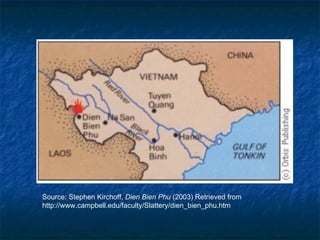 Source: Stephen Kirchoff,  Dien Bien Phu  (2003) Retrieved from http://www.campbell.edu/faculty/Slattery/dien_bien_phu.htm 