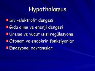 Hypothalamus Sıvı-elektrolit dengesi Gıda alımı ve enerji dengesi Üreme ve vücut ısısı regülasyonu Otonom ve endokrin fonksiyonlar Emosyonel davranışlar 