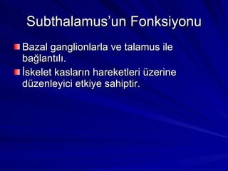 Subthalamus’un Fonksiyonu Bazal ganglionlarla ve talamus ile bağlantılı. İskelet kasların hareketleri üzerine düzenleyici etkiye sahiptir. 