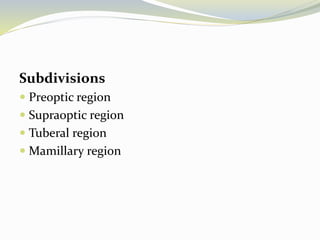 Subdivisions
 Preoptic region
 Supraoptic region
 Tuberal region
 Mamillary region
 