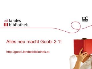 Alles neu macht Goobi 2.1!
http://goobi.landesbibliothek.at
 