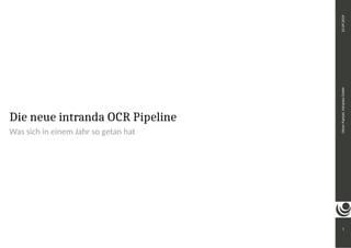 Die neue intranda OCR Pipeline
Was sich in einem Jahr so getan hat
1
Oliver
Paetzel,
intranda
GmbH
25.09.2019
 