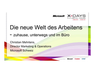 Die neue Welt des Arbeitens
- zuhause, unterwegs und im Büro
Christian Mehrtens,
Director Marketing & Operations
Microsoft Schweiz
 
