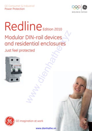 GE Consumer & Industrial
Power Protection
RedlineEdition 2010
Modular DIN-rail devices
and residential enclosures
Just feel protected
GE imagination at work
www.dienhathe.xyz
www.dienhathe.vn
 