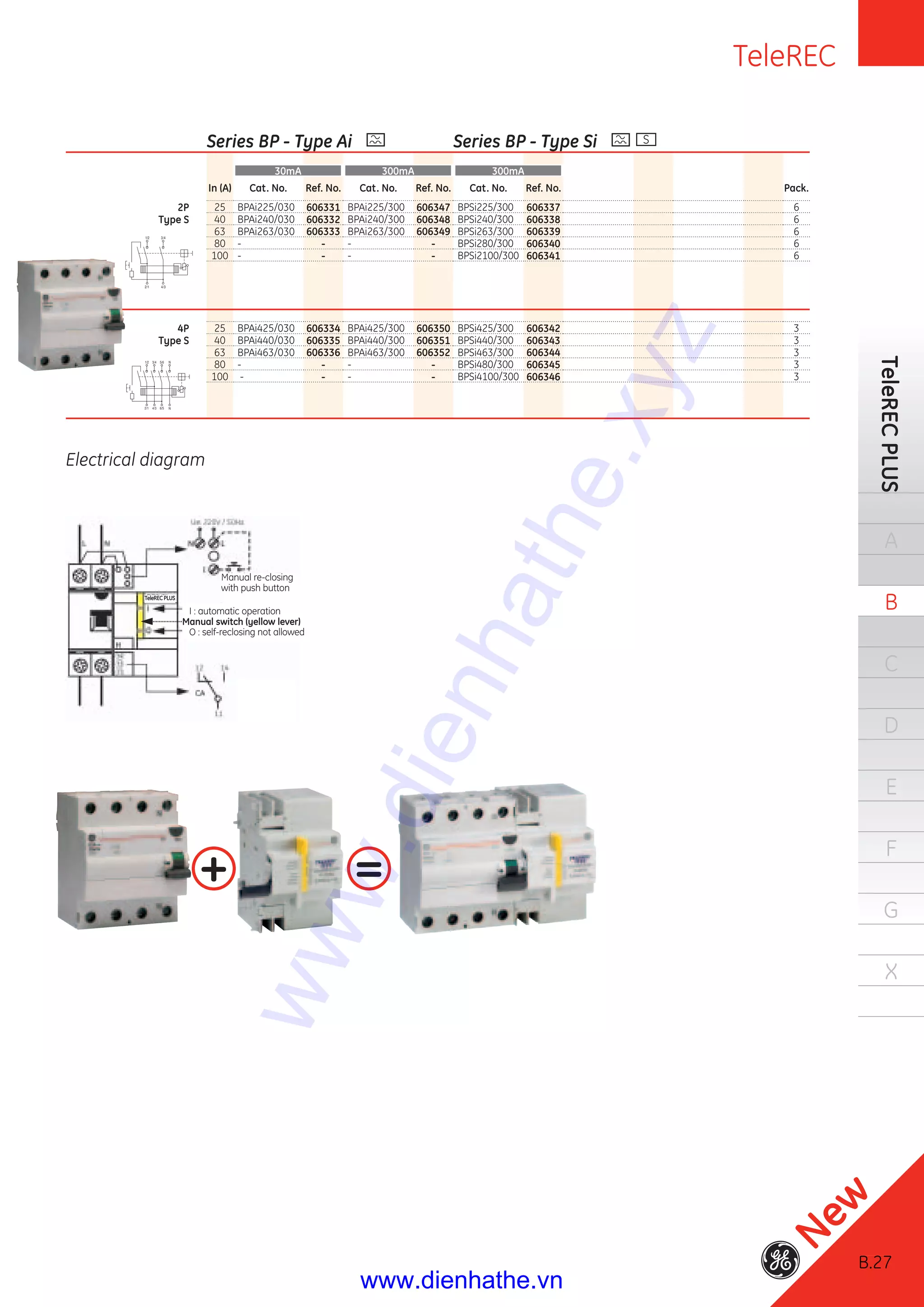 B.27
TeleRECPLUS
A
B
C
D
E
F
G
X
Series BP - Type Ai Series BP - Type Si S
30mA 300mA 300mA
In (A) Cat. No. Ref. No. Cat. No. Ref. No. Cat. No. Ref. No. Pack.
2P 25 BPAi225/030 606331 BPAi225/300 606347 BPSi225/300 606337 6
Type S 40 BPAi240/030 606332 BPAi240/300 606348 BPSi240/300 606338 6
63 BPAi263/030 606333 BPAi263/300 606349 BPSi263/300 606339 6
80 - - - - BPSi280/300 606340 6
100 - - - - BPSi2100/300 606341 6
4P 25 BPAi425/030 606334 BPAi425/300 606350 BPSi425/300 606342 3
Type S 40 BPAi440/030 606335 BPAi440/300 606351 BPSi440/300 606343 3
63 BPAi463/030 606336 BPAi463/300 606352 BPSi463/300 606344 3
80 - - - - BPSi480/300 606345 3
100 - - - - BPSi4100/300 606346 3
Electrical diagram
Manual re-closing
with push button
TeleRECPLUS
I : automatic operation
Manual switch (yellow lever)
O : self-reclosing not allowed
+ =
1
2
3
4
/2
/1
/4
/3
N
N
1
2
5
6
3
4
/2
/1
/6
/5
/4
/3
B.27
New
TeleREC
www.dienhathe.xyz
www.dienhathe.vn
 