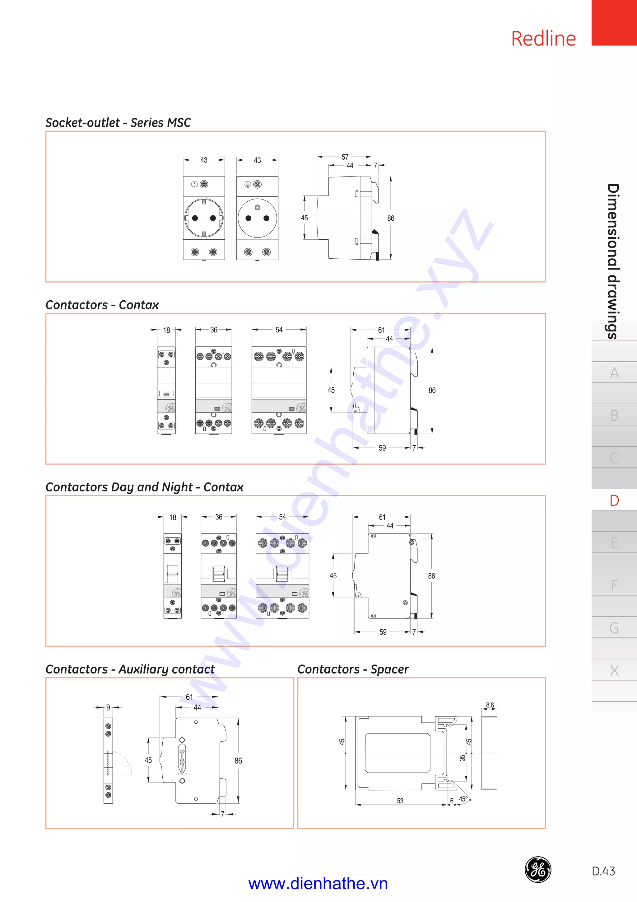 Redline
D.43
Dimensionaldrawings
A
B
C
D
E
F
G
X
Contactors Day and Night - Contax
Contactors - Auxiliary contact Contactors - Spacer
Socket-outlet - Series MSC
Contactors - Contax
53 6 45°
35
45
45
8,8
www.dienhathe.xyz
www.dienhathe.vn
 