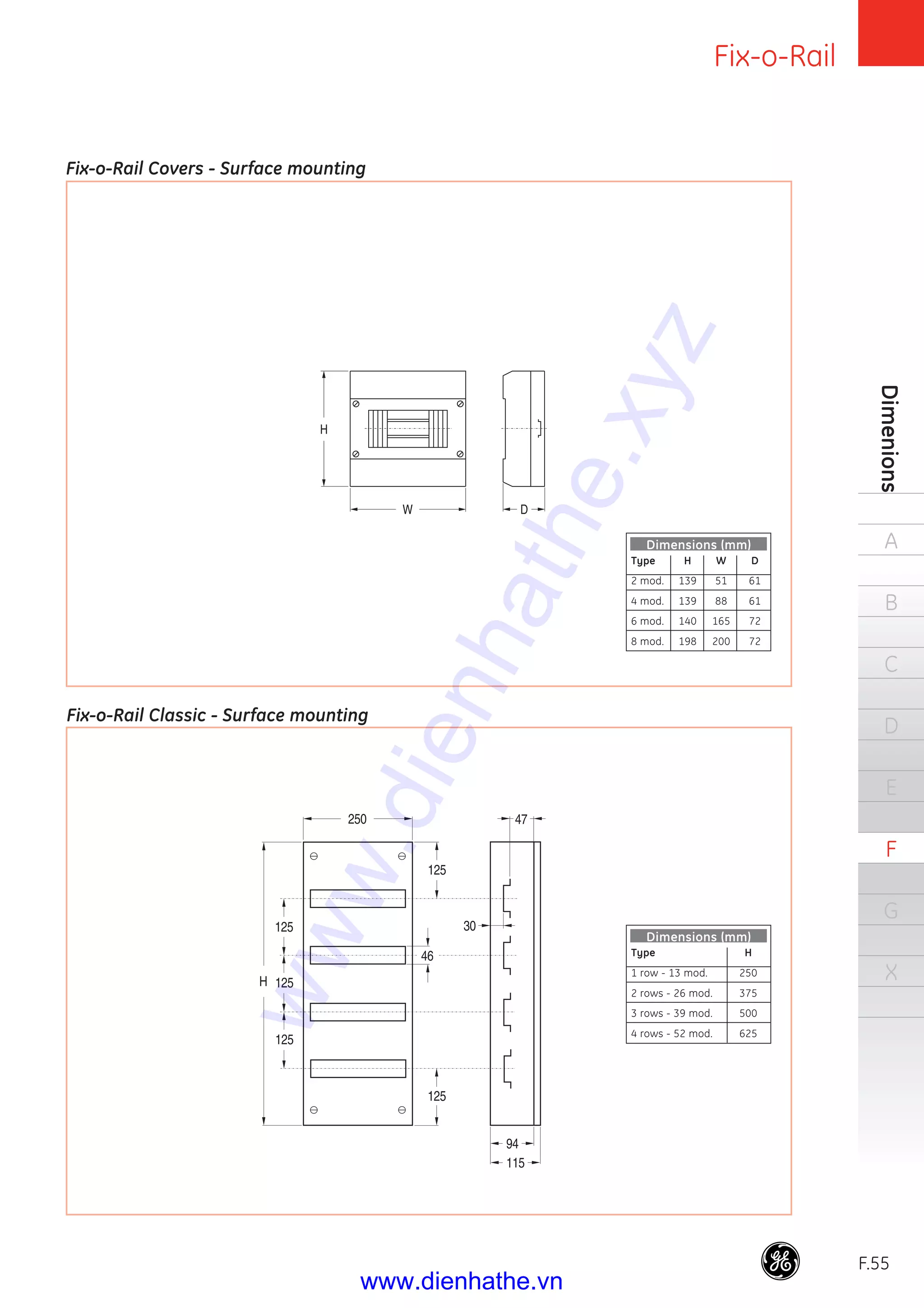 Fix-o-Rail
F.55
Dimenions
A
B
C
D
E
F
G
X
Fix-o-Rail Covers - Surface mounting
Type H
1 row - 13 mod. 250
2 rows - 26 mod. 375
3 rows - 39 mod. 500
4 rows - 52 mod. 625
Dimensions (mm)
Type H W D
2 mod. 139 51 61
4 mod. 139 88 61
6 mod. 140 165 72
8 mod. 198 200 72
Dimensions (mm)
Fix-o-Rail Classic - Surface mounting
www.dienhathe.xyz
www.dienhathe.vn
 