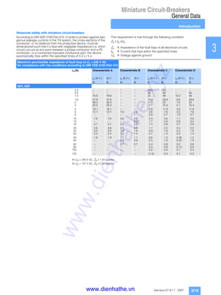 Miniature Circuit-Breakers
General Data
Introduction
3/19Siemens ET B1 T · 2007
1
2
3
4
5
6
7
8
9
10
11
12
13
14
15
16
17
Personnel safety with miniature circuit-breakers
According to DIN VDE 0100 Part 410, in order to protect against dan-
gerous leakage currents in the TN system, the cross-sections of the
conductor, or its distance from the protective device, must be
dimensioned such that if a fault with negligible impedance (i.e. short-
circuit) occurs at any point between a phase conductor and a PE
conductor, or a connected exposed conductive part, the device
automatically trips within the specified times of 0.4 s / 5 s.
This requirement is met through the following condition:
Zs x Ia ≤Uo
Zs r Impedance of the fault loop of all electrical circuits
Ia r Current that trips within the specified times
Uo r Voltage against ground
Maximum permissible impedance of fault loop at Uo = 230 V AC
for compliance with trip conditions according to DIN VDE 0100 Part 410
In [A] Characteristic A Characteristic B Characteristic C Characteristic D
ta ≤0.4 s ≤5 s ta ≤0.4 s ≤5 s ta ≤0.4 s ≤5 s ta ≤0.4 s ≤5 s
Ω Ω Ω Ω Ω Ω Ω Ω
5SY, 5SP
0.3 -- -- -- -- 76.6 153 -- --
0.5 -- -- -- -- 46 92 -- 92
1.0 76.6 76.6 -- -- 23 46 15.3 46
1.6 47.9 47.9 -- -- 14.4 28.8 9.6 28.8
2 38.3 38.3 -- -- 11.5 23 7.6 23
3 25.5 25.5 -- -- 7.7 15.4 5.1 15.4
4 19.1 19.1 -- -- 5.8 11.6 3.8 11.6
6 12.7 12.7 7.6 7.6 3.8 7.6 2.5 7.6
8 -- -- -- -- 2.8 5.7 1.9 5.7
10 7.6 7.6 4.6 4.6 2.3 4.6 1.1 4.6
13 -- -- -- 3.57 1.7 3.4 0.9 3.4
16 4.7 4.7 2.9 2.9 1.4 2.8 0.7 2.8
20 3.8 3.8 2.3 2.3 1.1 2.2 0.5 2.2
25 3.0 3.0 1.8 1.8 0.9 1.8 0.4 1.8
32 2.4 2.4 1.4 1.4 0.7 1.4 0.3 1.4
40 1.9 1.9 1.1 1.1 0.6 1.2 0.28 1.2
50 -- -- 0.9 0.9 0.5 1.0 0.23 1.0
63 -- -- 0.7 0.7 0.4 0.8 0.2 0.8
80 -- -- -- -- 0.3 0.6 0.14 0.6
100 -- -- -- -- 0.2 0.4 0.1 0.4
125 -- -- -- -- 0.16 0.3 0.1 0.3
At Uo = 240 V AC, Zs x 1.04 applies.
At Uo = 127 V AC, Zs x 0.55 applies.
www.dienhathe.xyz
www.dienhathe.vn
 