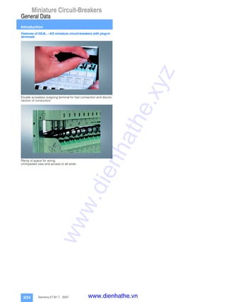 Miniature Circuit-Breakers
General Data
Introduction
3/24 Siemens ET B1 T · 2007
Features of 5SJ6...-.KS miniature circuit-breakers with plug-in
terminals
Double screwless outgoing terminal for fast connection and discon-
nection of conductors
Plenty of space for wiring
Unimpeded view and access to all wires
www.dienhathe.xyz
www.dienhathe.vn
 