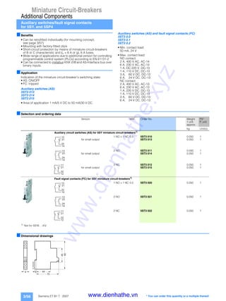 Miniature Circuit-Breakers
Additional Components
Auxiliary switches/fault signal contacts
for 5SY. and 5SP4
3/56 Siemens ET B1 T · 2007
■Benefits
• Can be retrofitted individually (for mounting concept,
see page 3/57)
• Mounting with factory-fitted clips
• Short-circuit protection by means of miniature circuit-breakers
of B or C characteristic and In = 6 A or gL 6 A fuses.
• Wide range of applications due to additional version for controlling
programmable control system (PLCs) according to EN 61131-2
• Can be connected to instabus KNX EIB and AS-Interface bus over
binary inputs.
■Application
Indication of the miniature circuit-breaker’s switching state:
• AS: ON/OFF
• FC: tripped
Auxiliary switches (AS)
5ST3 013
5ST3 014
5ST3 015
• Area of application 1 mA/5 V DC to 50 mA/30 V DC.
Auxiliary switches (AS) and fault signal contacts (FC)
5ST3 0.0
5ST3 0.1
5ST3 0.2
• Min. contact load:
50 mA, 24 V
• Max. contact load:
NO contact:
2 A, 400 V AC, AC-14
6 A, 230 V AC, AC-14
1 A, DC 220 V, DC-13
1 A, 110 V DC, DC-13
3 A, 60 V DC, DC-13
6 A, 24 V DC, DC-13
NC contact:
2 A, 400 V AC, AC-13
6 A, 230 V AC, AC-13
1 A, 220 V DC, DC-13
1 A, 110 V DC, DC-13
3 A, 60 V DC, DC-13
6 A, 24 V DC, DC-13
■Selection and ordering data
1) Not for 5SY6 ...-KV.
■Dimensional drawings
Version MW Order No. Weight
1 unit
approx.
PS*
P. unit
kg Unit(s)
Auxiliary circuit switches (AS) for 5SY miniature circuit-breakers1)
1 NO + 1 NC 0.5 5ST3 010 0.050 1
for small output 5ST3 013 0.050 1
2 NO 5ST3 011 0.050 1
for small output 5ST3 014 0.050 1
2 NC 5ST3 012 0.050 1
for small output 5ST3 015 0.050 1
Fault signal contacts (FC) for 5SY miniature circuit-breakers1)
1 NO + 1 NC 0.5 5ST3 020 0.050 1
2 NO 5ST3 021 0.050 1
2 NC 5ST3 022 0.050 1
21
13
14
22
23
13
14
24
21
11
12
22
21
13
14
22
23
13
14
24
21
11
12
22
45
90
I2_06335d
70
4469
* You can order this quantity or a multiple thereof.
www.dienhathe.xyz
www.dienhathe.vn
 