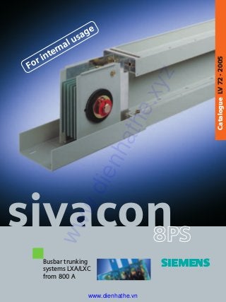 Busbar trunking
systems LXA/LXC
from 800 A
CatalogueLV72•2005
8PS
For internal usage
sivacon
www.dienhathe.xyz
www.dienhathe.vn
 