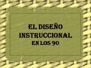 DiSEÑO INSTRUCCIONAL EN LOS 90