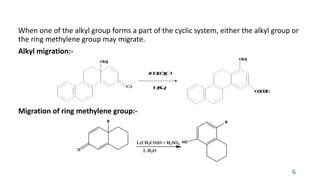 When one of the alkyl group forms a part of the cyclic system, either the alkyl group or
the ring methylene group may migrate.
Alkyl migration:-
Migration of ring methylene group:-
6
R
O
R
HO
1.(CH3CO)O + H2SO4
2. H2O
C
H
3
C
H
3
O
C
O
C
H
3
O
(
C
H
3
C
O
)
2
O
H
2
S
O
4
 