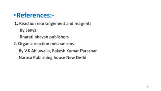 •References:-
1. Reaction rearrangement and reagents
By Sanyal
Bharati bhavan publishers
2. Organic reaction mechanisms
By V.K Ahluwalia, Rakesh Kumar Parashar
Narosa Publishing house New Delhi
9
 