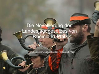 Die Novellierung des Landesjagdgesetzes von  Rheinland-Pfalz Ökologischer Jagdverband Rheinland-Pfalz 