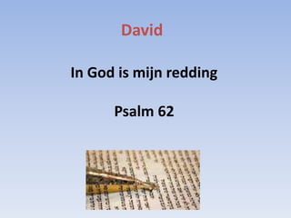 David
In God is mijn redding
Psalm 62
 