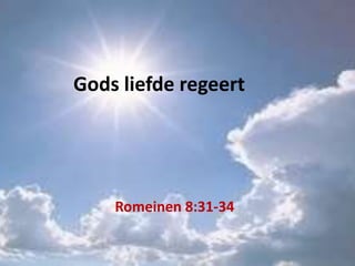 Romeinen 8:31-34
Gods liefde regeert
 