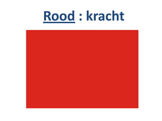Rood : kracht
 