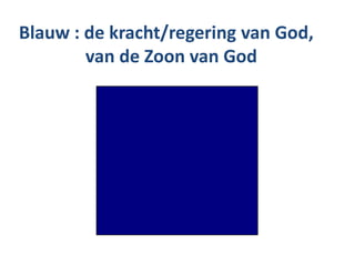 Blauw : de kracht/regering van God,
van de Zoon van God
 