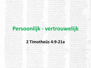 Persoonlijk - vertrouwelijk
2 Timotheüs 4:9-21a
 