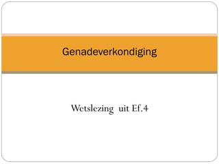 Wetslezing uit Ef.4
Genadeverkondiging
 