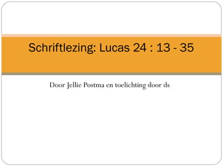 Schriftlezing: Lucas 24 : 13 - 35
Door Jellie Postma en toelichting door ds
 