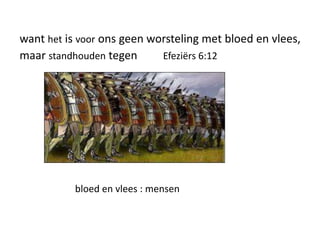 want het is voor ons geen worsteling met bloed en vlees,
maar standhouden tegen Efeziërs 6:12
bloed en vlees : mensen
 