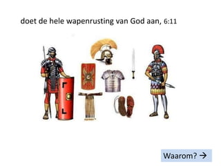 doet de hele wapenrusting van God aan, 6:11
Waarom? 
 