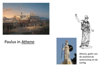Paulus in Athene
Athene, godin van
de wijsheid de
wetenschap en de
oorlog
 