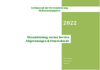 2022
Paul G. Huppertz
servicEvolution
19.08.2022
Dienstleistung versus Service
Abgrenzungen & Unterschiede
Leitkonzept der Servicialisierung
Diskussionspapiere
 