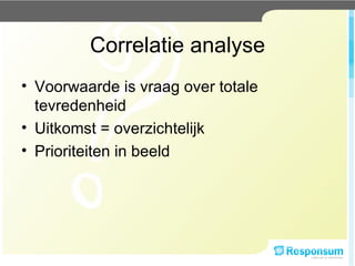 Correlatie analyse Voorwaarde is vraag over totale tevredenheid Uitkomst = overzichtelijk Prioriteiten in beeld 