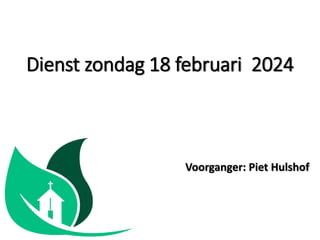 Dienst zondag 18 februari 2024
Voorganger: Piet Hulshof
 