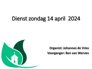 Dienst zondag 14 april 2024
Organist: Johannes de Vries
Voorganger: Ben van Werven
 
