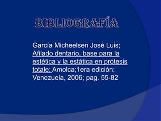    García Micheelsen José Luis;
    Afilado dentario, base para la
    estética y la estática en prótesis
    totale; Amolca;1era edición;
    Venezuela, 2006; pag. 55-82
 