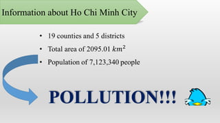 Information about Ho Chi Minh City




           POLLUTION!!!
 