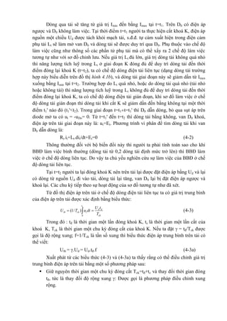Dòng qua tải sẽ tăng từ giá trị Imin đến bằng Imax tại t=t1. Trên D0 có điện áp
ngược và D0 không làm việc. Tại thời điểm t=t1 người ta thực hiện cắt khoá K, điện áp
nguồn một chiều Ud được tách khỏi mạch tải, s.đ.đ. tự cảm xuất hiện trong điện cảm
phụ tải Lt sẽ làm mở van D0 và dòng tải sẽ được duy trì qua D0. Phụ thuộc vào chế độ
làm việc cũng như thông số các phần tử phụ tải mà có thể xẩy ra 2 chế độ làm việc
tương tự như với sơ đồ chỉnh lưu. Nếu giá trị Lt đủ lớn, giá trị dòng tải không quá nhỏ
thì năng lượng tích luỹ trong Lt ở giai đoạn K đóng đủ để duy trì dòng tải đến thời
điểm đóng lại khoá K (t=t2), ta có chế độ dòng điện tải liên tục (dạng dòng tải trường
hợp này biểu diễn trên đồ thị hình 4.1b), và dòng tải giai đoạn này sẽ giảm dần từ Imax
xuống bằng Imin tại t=t2. Trường hợp do Lt quá nhỏ, hoặc do dòng tải quá nhỏ (tải nhỏ
hoặc không tải) thì năng lượng tích luỹ trong Lt không đủ để duy trì dòng tải đến thời
điểm đóng lại khoá K, ta có chế độ dòng điện tải gián đoạn, khi sơ đồ làm việc ở chế
độ dòng tải gián đoạn thì dòng tải khi cắt K sẽ giảm dần đến bằng không tại một thời
điểm t1' nào đó (t1'<t2). Trong giai đoạn t=t1t=t1' thì D0 dẫn dòng, bỏ qua sụt áp trên
diode mở ta có ut = -uDo= 0. Từ t=t1' đến t=t2 thì dòng tải bằng không, van D0 khoá,
điện áp trên tải giai đoạn này là: ut=Et. Phương trình vi phân để tìm dòng tải khi van
D0 dẫn dòng là:
Rt.it+Lt.dit/dt+Et=0 (4-2)
Thông thường đối với bộ biến đổi này thì người ta phải tính toán sao cho khi
BBĐ làm việc bình thường (dòng tải từ 0,2 dòng tải định mức trở lên) thì BBĐ làm
việc ở chế độ dòng liên tục. Do vậy ta chủ yếu nghiên cứu sự làm việc của BBĐ ở chế
độ dòng tải liên tục.
Tại t=t2 người ta lại đóng khoá K nên trên tải lại được đặt điện áp bằng Ud và lại
có dòng từ nguồn Ud đi vào tải, dòng tải lại tăng, van D0 lại bị đặt điện áp ngược và
khoá lại. Các chu kỳ tiếp theo sự hoạt động của sơ đồ tương tự như đã xét.
Từ đồ thị điện áp trên tải ở chế độ dòng điện tải liên tục ta có giá trị trung bình
của điện áp trên tải được xác định bằng biểu thức:
0
(1/ )
dt
d d
tb ck t
ck
U t
U T u dt
T
  (4-3)
Trong đó : tđ là thời gian một lần đóng khoá K, tc là thời gian một lần cắt của
khoá K, Tck là thời gian một chu kỳ đóng cắt của khoá K. Nếu ta đặt  = tđ/Tck được
gọi là độ rộng xung; f=1/Tck là tần số xung thì biểu thức điện áp trung bình trên tải có
thể viết:
Utb = .Ud = Ud.tđ.f (4-3a)
Xuất phát từ các biểu thức (4-3) và (4-3a) ta thấy rằng có thể điều chỉnh giá trị
trung bình điện áp trên tải bằng một số phương pháp sau:
 Giữ nguyên thời gian một chu kỳ đóng cắt Tck=tđ+tc và thay đổi thời gian đóng
tđ, tức là thay đổi độ rộng xung : Được gọi là phương pháp điều chỉnh xung
rộng.
 
