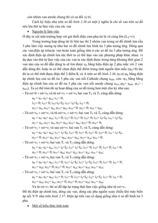 còn nhóm van anode chung thì có sự đổi vị trí.
Cách ký hiệu như trên sơ đồ hình 2.36 có một ý nghĩa là chỉ số van trên sơ đồ
nêu lên thứ tự làm việc của các van
 Nguyên lý làm việc
Ở đây ta xét một trường hợp với giả thiết điện cảm phụ tải là vô cùng lớn (Ld=).
Trong trường hợp dòng tải là liên tục thì 2 nhóm van trong sơ đồ chỉnh lưu cầu
3 pha làm việc tương tự như hai sơ đồ chỉnh lưu hình tia 3 pha tương ứng. Dòng qua
các van,điện áp trêncác van hoàn toàn giống như ở các sơ đồ tia 3 pha tương ứng. Để
xác định điện áp chỉnh lưu tức thời ta có thể dựa vào các phương pháp khác nhau: ví
dụ dựa vào thứ tự làm việc của các van ta xác định được trong từng khoảng thời gian 2
van nào của sơ đồ dẫn dòng ta sẽ tìm được ud bằng hiệu điện áp 2 pha mắc với 2 van
dẫn dòng đó: hoặc ta có thể chọn điện thế điểm trung tính nguồn làm mốc (O=0) lúc
đó ta có thể tính được điện thế 2 điểm K và A trên sơ đồ hình 2.36, ta có K bằng điện
áp chỉnh lưu của sơ đồ tia 3 pha các van nối Cathode chung udtK, còn -A bằng bằng
điện áp chỉnh lưu của sơ đồ tia 3 pha các van nối anode chung udtA (K= udtK, A= -
udtA). Ta có thể tóm tắt sự hoạt động của sơ đồ trong hơn một chu kỳ như sau:
- Từ t=0  t=0 và từ t=5  t=6 hai van T4 và T5 cùng dẫn dòng:
ud = uc- ua= uca; iT1= 0;
iT2= 0; iT3= 0; iT4=id=Id; iT5= id=Id; iT6 = 0;
uT1= uac; uT2= uac; uT3= ubc; uT4= 0; uT5= 0; uT6 = uab;
- Từ t=0  t=1 và từ t=6  t=7 hai van T5 và T6 cùng dẫn dòng:
ud = uc- ub= ucb; iT1= 0; iT2= 0; iT3= 0; iT4= 0; iT5= id=Id; iT6 = id=Id;
uT1= uac; uT2= ubc; uT3= ubc; uT4= uba; uT5= 0; uT6= 0;
- Từ t=1  t=2 và sau t=7 hai van T1 và T6 cùng dẫn dòng:
ud = ua- ub= uab; iT1= id=Id; iT2= 0; iT3= 0; iT4= 0; iT5= 0; iT6 = id=Id;
uT1= 0; uT2= ubc; uT3= uba; uT4= uba; uT5= uca; uT6 = 0;
- Từ t=2  t=3 hai van T1 và T2 cùng dẫn dòng:
ud = ua- uc= uac; iT1= id=Id; iT2= id=Id; iT3= 0; iT4= 0; iT5= 0; iT6 = 0;
uT1= 0; uT2= 0; uT3= uba; uT4= uca; uT5= uca; uT6 = ucb;
- Từ t=3  t=4 hai van T2 và T3 cùng dẫn dòng:
ud = ub- uc= ubc; iT1= 0; iT2= id=Id; iT3= id=Id; iT4= 0; iT5= 0; iT6 = 0;
uT1= uab; uT2= 0; uT3= 0; uT4= uca; uT5= ucb; uT6 = ucb;
- Từ t=4  t=5 hai van T3 và T4 cùng dẫn dòng:
ud = ub- ua= uba; iT1= 0; iT2= 0; iT3= id=Id; iT4= id=Id; iT5= 0; iT6 = 0;
uT1= uab; uT2= uac; uT3= 0; uT4= 0; uT5= ucb; uT6 = uab;
Và từ t=7 thì sơ đồ lặp lại trạng thái làm việc giống như từ t=1.
Đồ thị điện áp chỉnh lưu, dòng các van, dòng các pha nguồn xoay chiều khi máy biến
áp nối Y/Y như trên hình 2.37. Điện áp trên van có dạng giống như ở sơ đồ hình tia 3
pha.
 Một số biểu thức tính toán
 