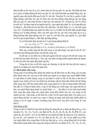 điện áp đầu ra lúc này là uraUcc được đưa trở lại cực gốc Tr1 qua R0. Khi điện áp trên
tụ C giảm về bằng không thì trên cực gốc Tr2 lại xuất hiện điện áp thuận bằng ube do
nguồn cung cấp truyền đến qua R nên Tr2 lại mở. Transitor Tr2 mở thì ura giảm về gần
bằng không, mặt khác lúc này tín hiệu vào còn hay không cũng không còn tác dụng
đến cực gốc Tr1 nữa (như đã nêu ở trên) do vậy transitor Tr1 sẽ khoá lại. Do Tr1 khoá
lại nên tụ C lại được nạp lại từ nguồn qua Rk1, qua mạch gốc phát Tr2 và sẽ nạp đến giá
trị bằng Ucc để chuẩn bị cho lần làm việc tiếp theo. Tại thời điểm t=t1+txv thì mất xung
vào, tụ C1 sẽ phóng điện qua mạch tín hiệu vào, Eb và điện trở Rb đến điện áp gần bằng
không (coi là bằng không). Như vậy thời gian tồn tại của một xung điện áp ra (txr)
bằng khoảng thời gian phóng của tụ C qua Tr1 mở bão hoà, qua nguồn Ucc, qua điện
trở R từ giá trị gần bằng Ucc đến điện áp bằng không.
Ta có biểu thức điện áp trên tụ C ở giai đoạn phóng điện là:
uc= -Ucc+2.Ucc.e- (t-t1)/
, với  =R.C.
Từ biểu thức này khi thay t=t1+txr và cho uc=0 ta rút ra: txr=C.R.ln2 .
Như vậy ta thấy rằng độ dài một xung ra chỉ phụ thuộc vào giá trị của R và C
mà hoàn toàn không phụ thuộc vào độ dài xung vào.
Sơ đồ này có ưu điểm là có thể giữ nguyên độ dài xung ra khi độ dài xung vào
có thể lớn hơn hoặc nhỏ hơn txr. Tuy vậy việc phải sử dụng thêm nguồn thiên áp ngược
Eb làm cho kết cấu mạch điện phức tạp lên.
Trong đa số các sơ đồ khi xung vào thường có độ dài lớn hơn độ dài xung ra
người ta sử dụng các mạch đơn giản hơn.
d/- Mạch phân chia xung
Trong một số hệ thống điều khiển bộ chỉnh lưu để đảm bảo sự đối xứng của tín hiệu
điều khiển trên các van của sơ đồ chỉnh lưu người ta sử dụng một mạch ĐBH-FSRC
và một khâu so sánh chung, xung ra của khâu so sánh có tần số lớn hơn n lần tần số
nguồn xoay chiều (n là số van chỉnh lưu cần được cấp tín hiệu điều khiển bởi hệ thống
phát xung này). Để làm mạch phân chia xung người ta có thể sử dụng nhiều linh kiện
bán dẫn và vi điện tử khác nhau, ví dụ có thể dùng các sơ đồ trigơ, các mạch đa hài có
đợi, các mạch lôgic dạng mạch và, mạch hoặc, v.v..... Sau đây ta sẽ xét một mạch phân
chia xung đơn giản dùng cho mạch phát xung điều khiển cho các van trong sơ đồ
chỉnh lưu cầu 1 pha hoặc sơ đồ hình tia 2 pha. Sơ đồ mạch điện hình 2.62 gồm có cả
mạch đồng bộ hoá và mạch sửa xung vì chúng sử dụng một linh kiện nhiều phần tử
chung vỏ là IC lôgic 4 mạch và-không (loại K511A1 hay K511A5 hoặc IC loại
4011).
Giới thiệu sơ đồ:
Trong sơ đồ có: BAĐ là máy biến áp đồng bộ dùng để tạo ra điện áp đồng bộ uđb. Các
transitor Tr1, Tr2, Tr3, Tr4,Tr5; các điện trở R1, R2, R3, R4, R5, R6, R7, R8,WR; IC2; các
mạch &2, &3 của IC1, tụ C là các phần tử của mạch tạo điện áp răng cưa. Các mạch &1,
&4 của IC1, các transitor Tr6, Tr7, các điện trở R9, R10, R11, R12 là các phần tử cơ bản
của mạch phân chia xung (thực tế thì các điện áp uk1 và uk2 cũng đồng thời là tín hiệu
điều khiển mạch phân chia xung nên cũng có thể nói: các phần tử Tr1, Tr2, Tr3, Tr4, R1,
 