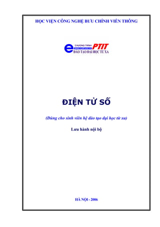 HỌC VIỆN CÔNG NGHỆ BƯU CHÍNH VIỄN THÔNG
ĐIỆN TỬ SỐ
(Dùng cho sinh viên hệ đào tạo đại học từ xa)
Lưu hành nội bộ
HÀ NỘI - 2006
 