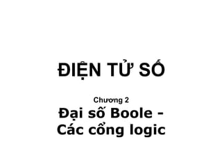 ĐIỆN TỬ SỐ Chương 2 Đại số Boole - Các cổng logic 