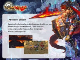 Abenteuer-Beispiel
Das einzelne Beispiel enthält die ganze Geschichte von
diesem magischen Kontinent , einschließlich
einigen namhaften historischen Ereignissen,
Mythen und Legenden.

 