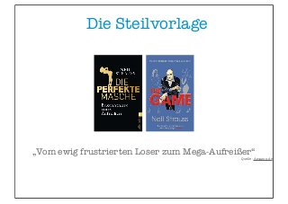 Die Steilvorlage
„Vom ewig frustrierten Loser zum Mega-Aufreißer“
Quelle: Amazon.de
 