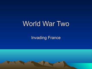 World War Two
Invading France

 
