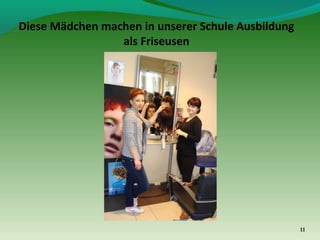 Diese Mädchen machen in unserer Schule Ausbildung
als Friseusen

11

 