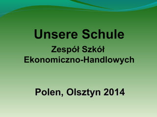 Unsere Schule
Zespół Szkół
Ekonomiczno-Handlowych

Polen, Olsztyn 2014

 